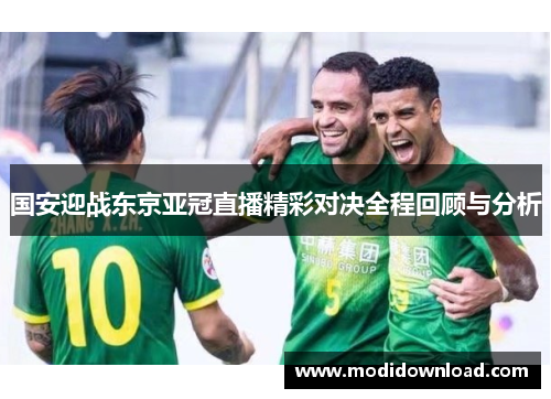 国安迎战东京亚冠直播精彩对决全程回顾与分析