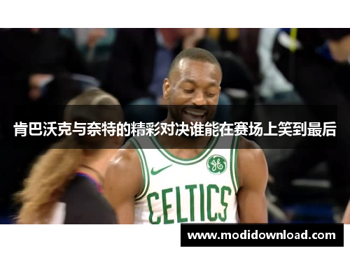 肯巴沃克与奈特的精彩对决谁能在赛场上笑到最后