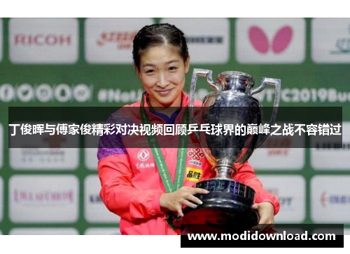 丁俊晖与傅家俊精彩对决视频回顾乒乓球界的巅峰之战不容错过
