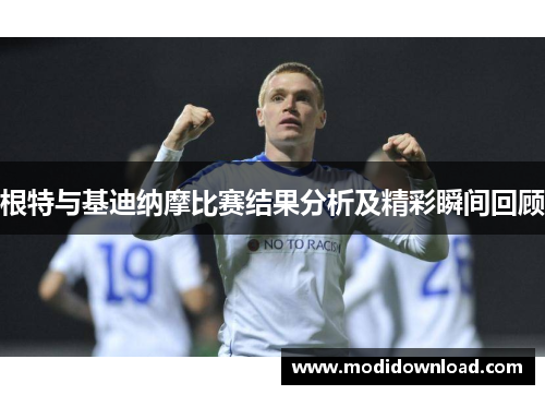 根特与基迪纳摩比赛结果分析及精彩瞬间回顾